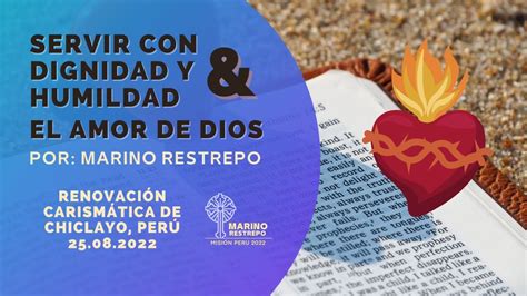 Servir Con Dignidad Y Humildad Y El Amor De Dios Por Marino Restrepo Rcc Chiclayo Perú 25 08