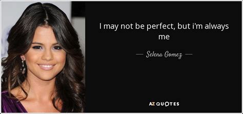 Selena Gomez Quote I May Not Be Perfect But Im Always Me