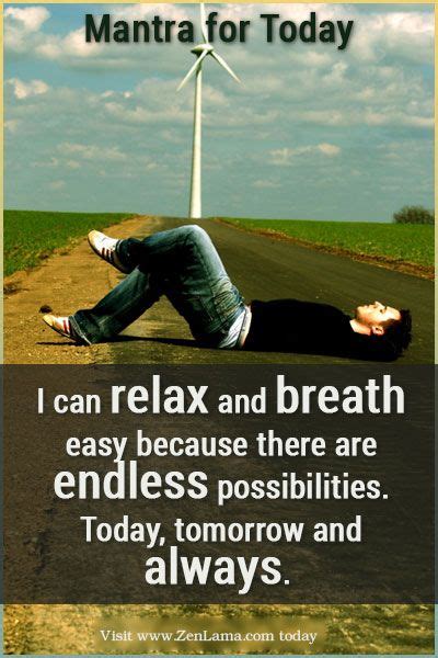 I Can Relax And Breath Easy Because There Are Endless Possibilities Today Tomorrow And Always