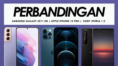 Perbandingan Samsung Galaxy S21+, Apple iPhone 12 Pro Dan Sony Xperia 1