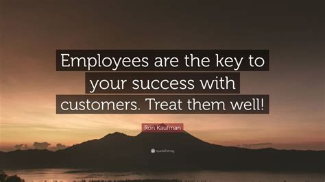 Ron Kaufman Quote Employees Are The Key To Your Success With