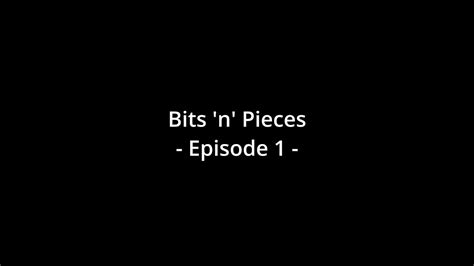 Bits N Pieces A Compilation Episode 1 Youtube