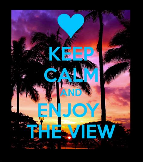 Keep Calm And Enjoy The View Pictures Photos And Images