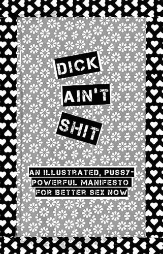 Dick Aint Shit An Illustrated Pussy Powerful Manifesto For Better