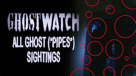 Ghostwatch All Ghost Pipes Sightings Youtube