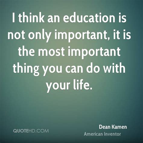 It is the key to supporting a broad understanding of systems. Dean Kamen Education Quotes | QuoteHD