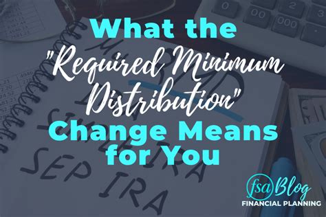 What The Required Minimum Distribution Rmd Change Means For You Fsa