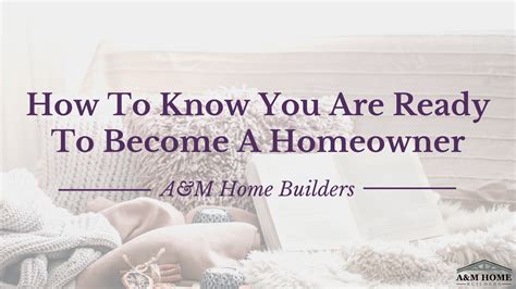 How To Know You Are Ready To Become A Homeowner Aandm Home Builders