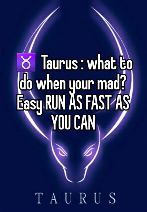 ♉ taurus what to do when your mad easy run as fast as you can