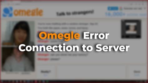 How To Resolve Omegle Error Connecting To Server Issue Promptly