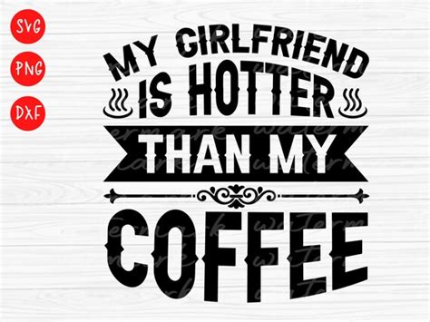 my girlfriend is hotter than my coffee svg coffee lover etsy