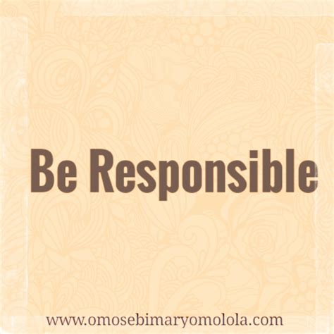 Be Responsible - OMOSEBI Mary Omolola (Ph.D)