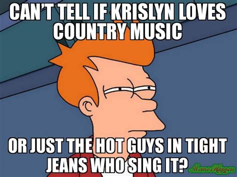 Canâ€™t Tell If Krislyn Loves Country Music Meme Memeshappen