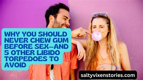 why you should never chew gum before sex salty vixen stories and more