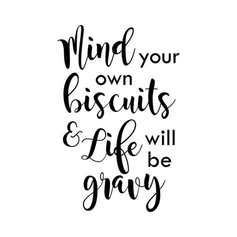 Mind Your Own Biscuits And Life Will Be Gravy Vinyl Decal Etsy