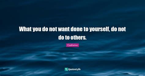 What You Do Not Want Done To Yourself Do Not Do To Others Quote By