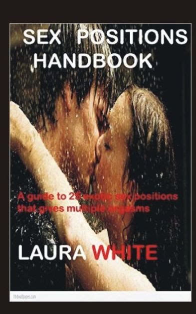 Sex Positions Handbook A Guide To 25 Exotic Sex Positions That Gives Multiple Orgasms By Laura