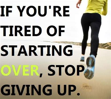 If Youre Tired Of Starting Over Stop Giving Up Fitness I Inspiration
