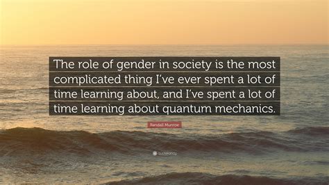 Randall Munroe Quote “the Role Of Gender In Society Is The Most