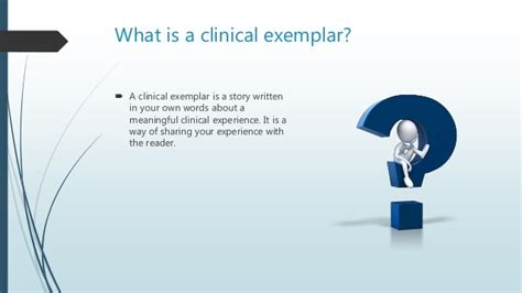 .a clinical exemplar is a patient nurse interaction that has proved to be especially important or meaningful to a nurse. writing a clinical exemplar