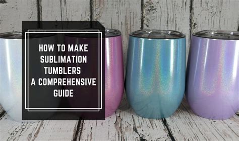 How To Make Sublimation Tumblers A Comprehensive Guide Print In