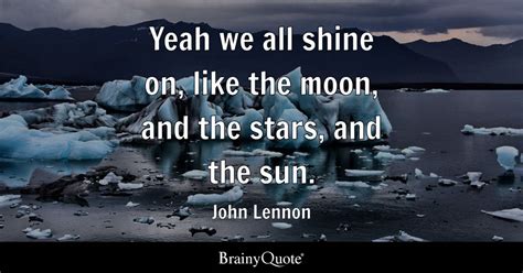 Yeah We All Shine On Like The Moon And The Stars And The Sun John
