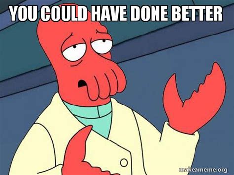 You Could Have Done Better Tricky Zoidberg Meme Generator
