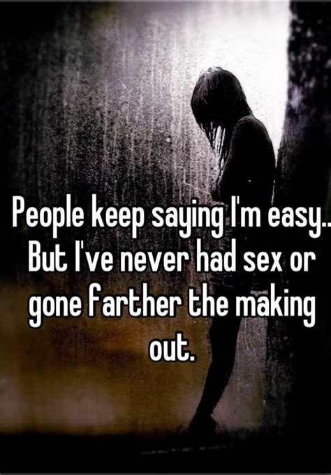 People Keep Saying Im Easy But Ive Never Had Sex Or Gone Farther