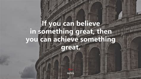 637999 If You Can Believe In Something Great Then You Can Achieve