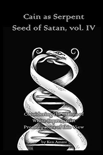 Cain As Serpent Seed Of Satan Vol Iv Considering The Claims Of White