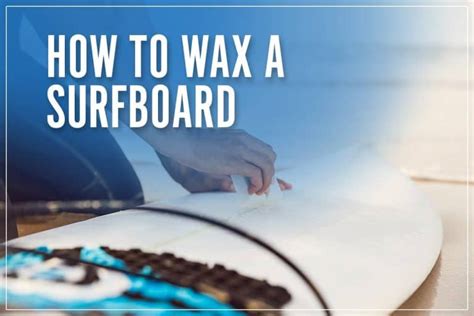 Learn How To Wax A Surfboard Perfectly First Time Ultimate 2023 Guide