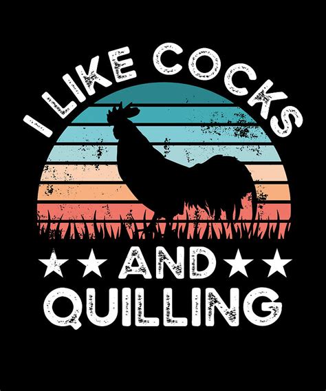I Like Cocks And Quilling Funny Chicken T Digital Art By Qwerty Designs Fine Art America