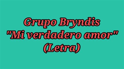 Mi Verdadero Amor Grupo Bryndis Letra Youtube