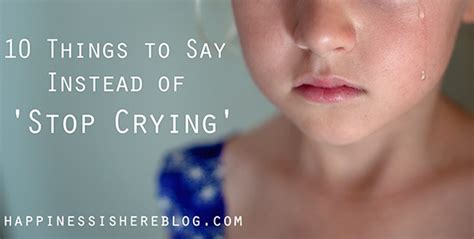 10 Things To Say Instead Of Stop Crying Happiness Is Here