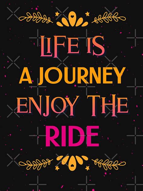 Life Is A Journey Enjoy The Ride T Shirt By Gratefulme1 Redbubble