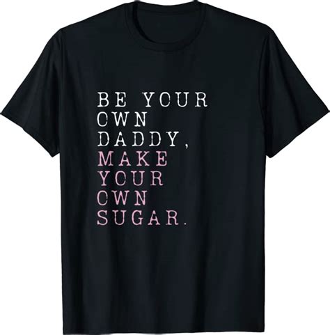Be Your Own Daddy Make Your Own Sugar T Shirt Clothing