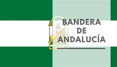 Bandera De AndalucÍa Historia Escudo Colores Significado