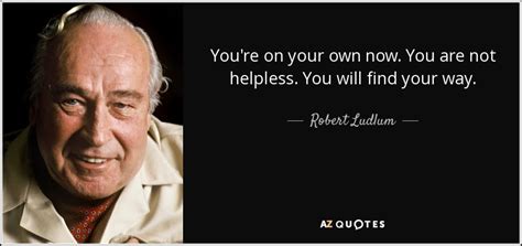 Robert Ludlum Quote Youre On Your Own Now You Are Not Helpless You