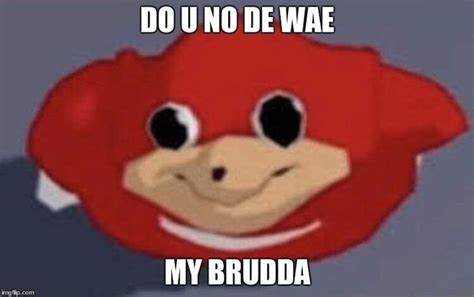 Do You Know Da Wae My Brudda Ugandan Knukcles Meme Do Uno De Wae My