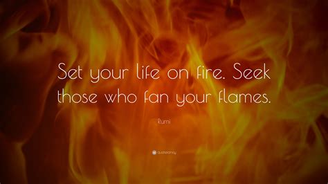 The sentences spoken by rumi remain very important even today. Rumi Quote: "Set your life on fire. Seek those who fan ...