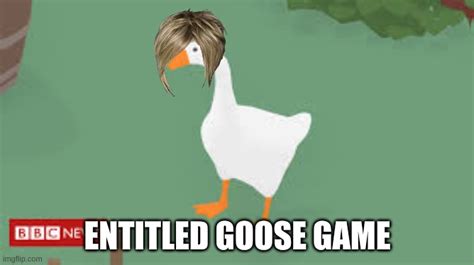 Entitled Goose Game Imgflip