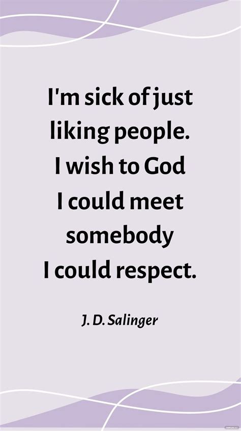 J D Salinger I M Sick Of Just Liking People I Wish To God I Could Meet Somebody I Could