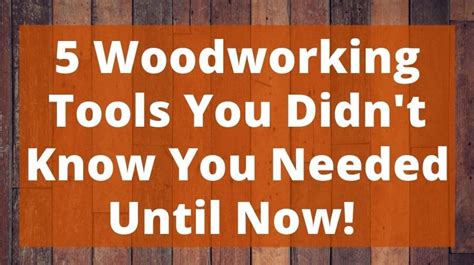 5 Woodworking Tools You Didnt Know You Needed Until Now Top Woodworking Advice