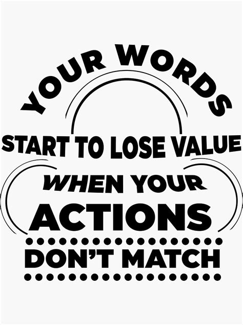 Your Words Start To Lose Value When Your Actions Do Not Match