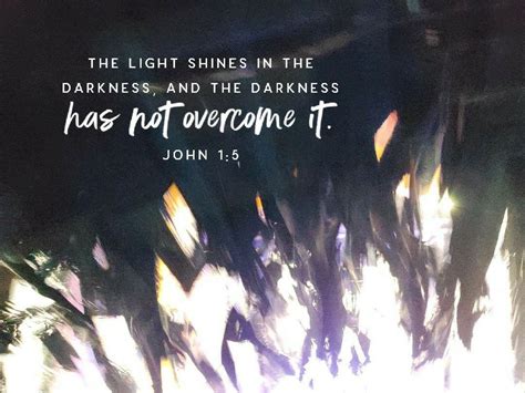 The Light Shines In The Darkness And The Darkness Has Not Overcome It John 15 Scripture