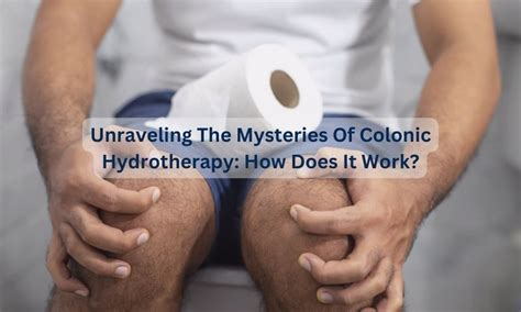 unraveling the mysteries of colonic hydrotherapy how does it work
