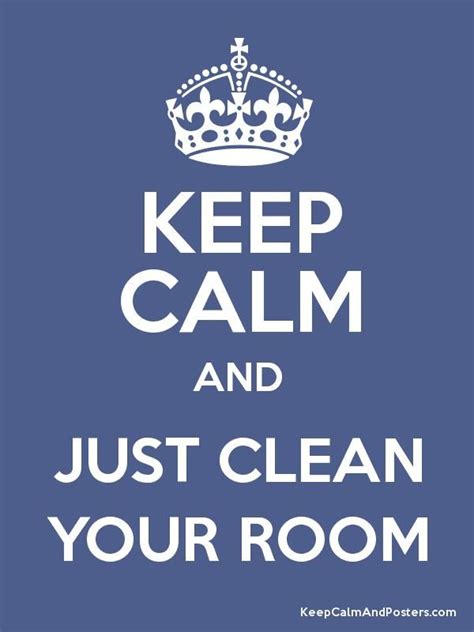 Keep Calm And Just Clean Your Room Poster Clean Your Room Keep Calm