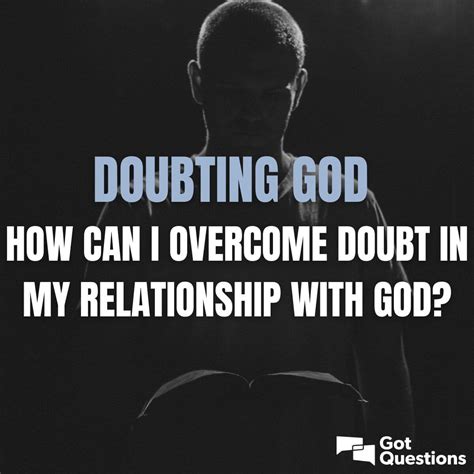 Doubting God How Can I Overcome Doubt In My Relationship With God