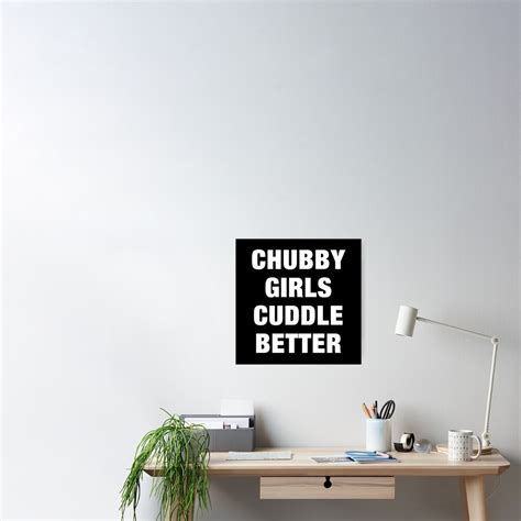 Chubby Girls Cuddle Better Funny Sayings Quotes Poster For Sale By