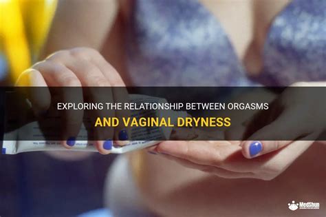 Exploring The Relationship Between Orgasms And Vaginal Dryness Medshun